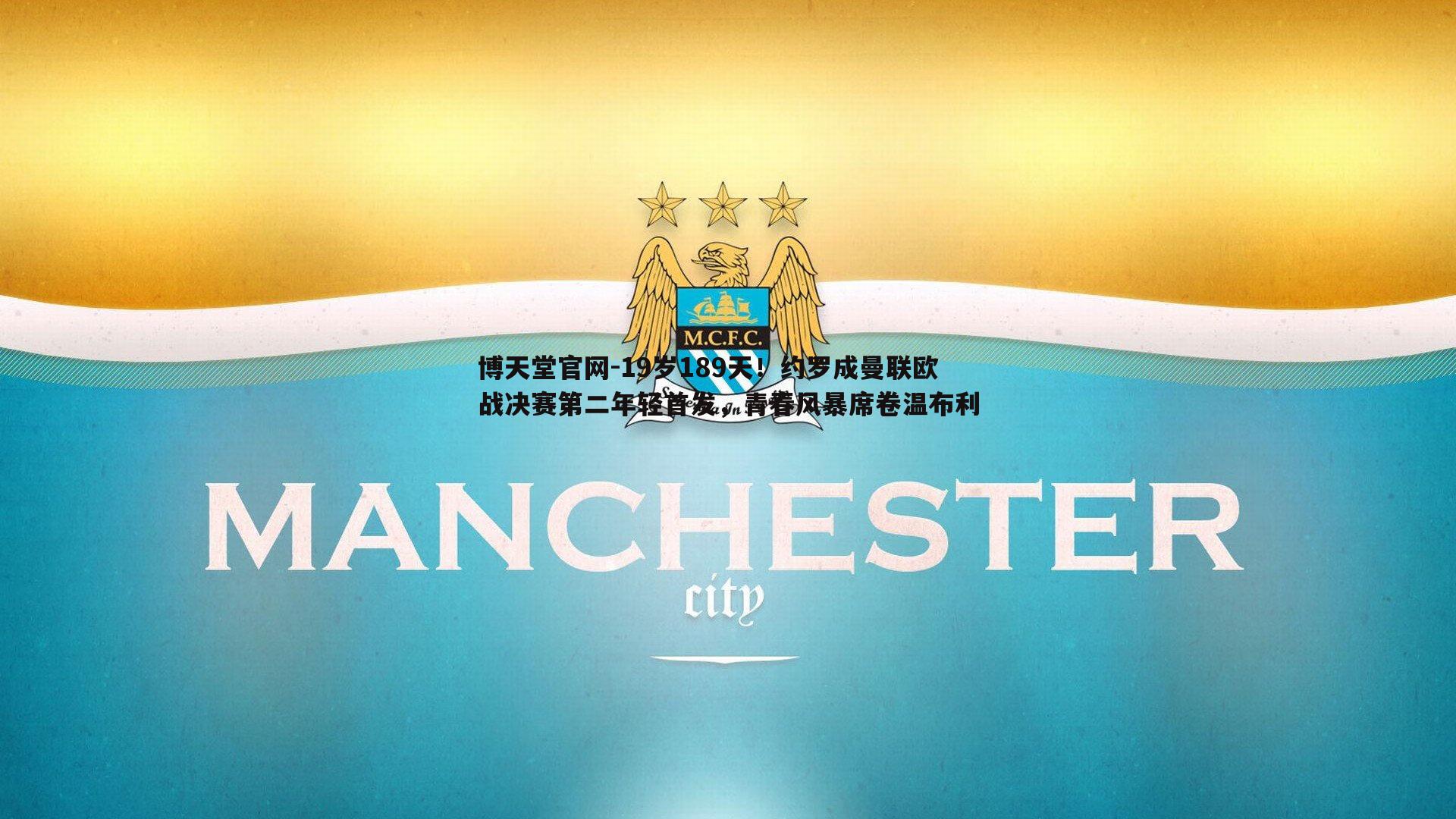 19岁189天！约罗成曼联欧战决赛第二年轻首发，青春风暴席卷温布利